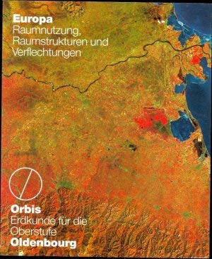 Orbis, Erdkunde für die Oberstufe, Europa, Raumnutzung, Raumstrukturen und Verflechtungen Learning & Reference