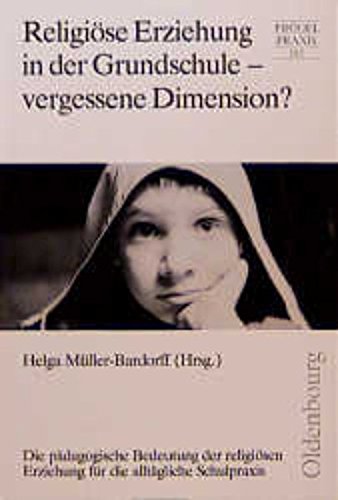 Religiöse Erziehung in der Grundschule - vergessene Dimension?: Die pädagogische Bedeutung der religiösen Erziehung für die alltägliche Schulpraxis Education & Training