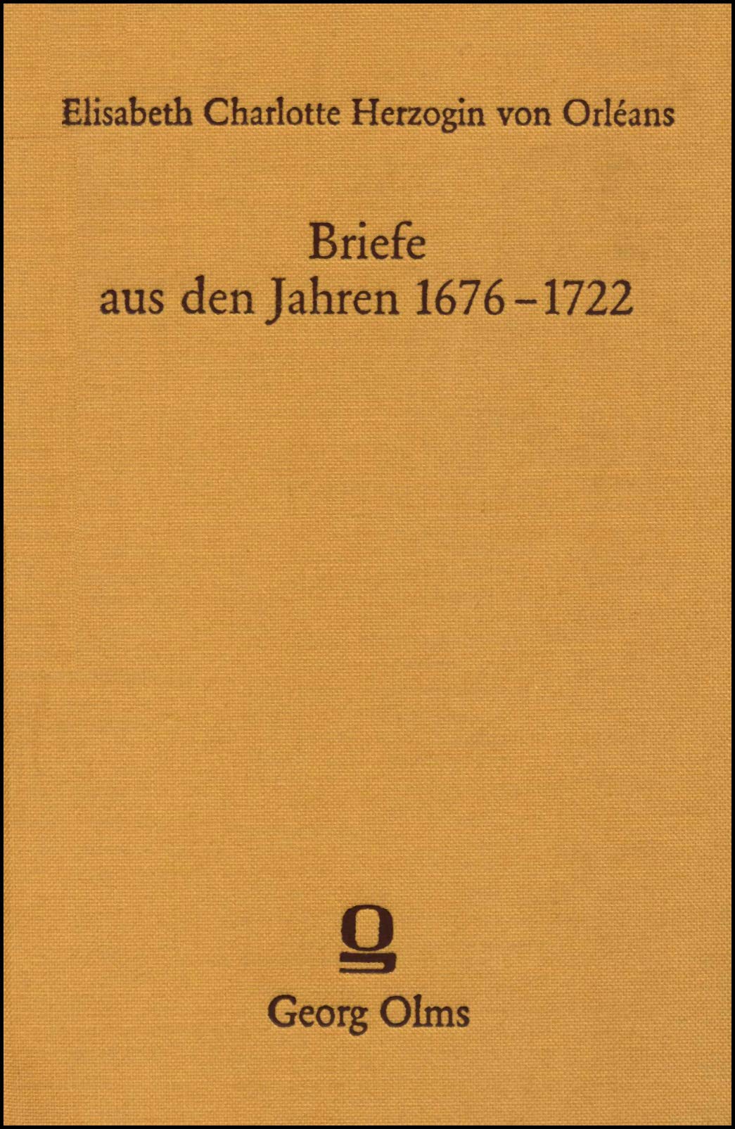 Elisabeth Charlotte Orléans d': Briefe aus den Jahren 1676 - 1722; Teil: Bd. 1., 1676 - 1706 book