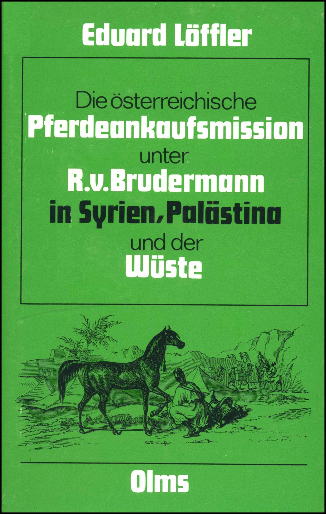 Die österreichische Pferdeankaufsmission unter dem K.K. Obersten Ritter R. v. Brudermann in Syrien, Palästina und der Wüste: In den Jahren 1856 und 1857 (Olms Presse) Natural Sciences