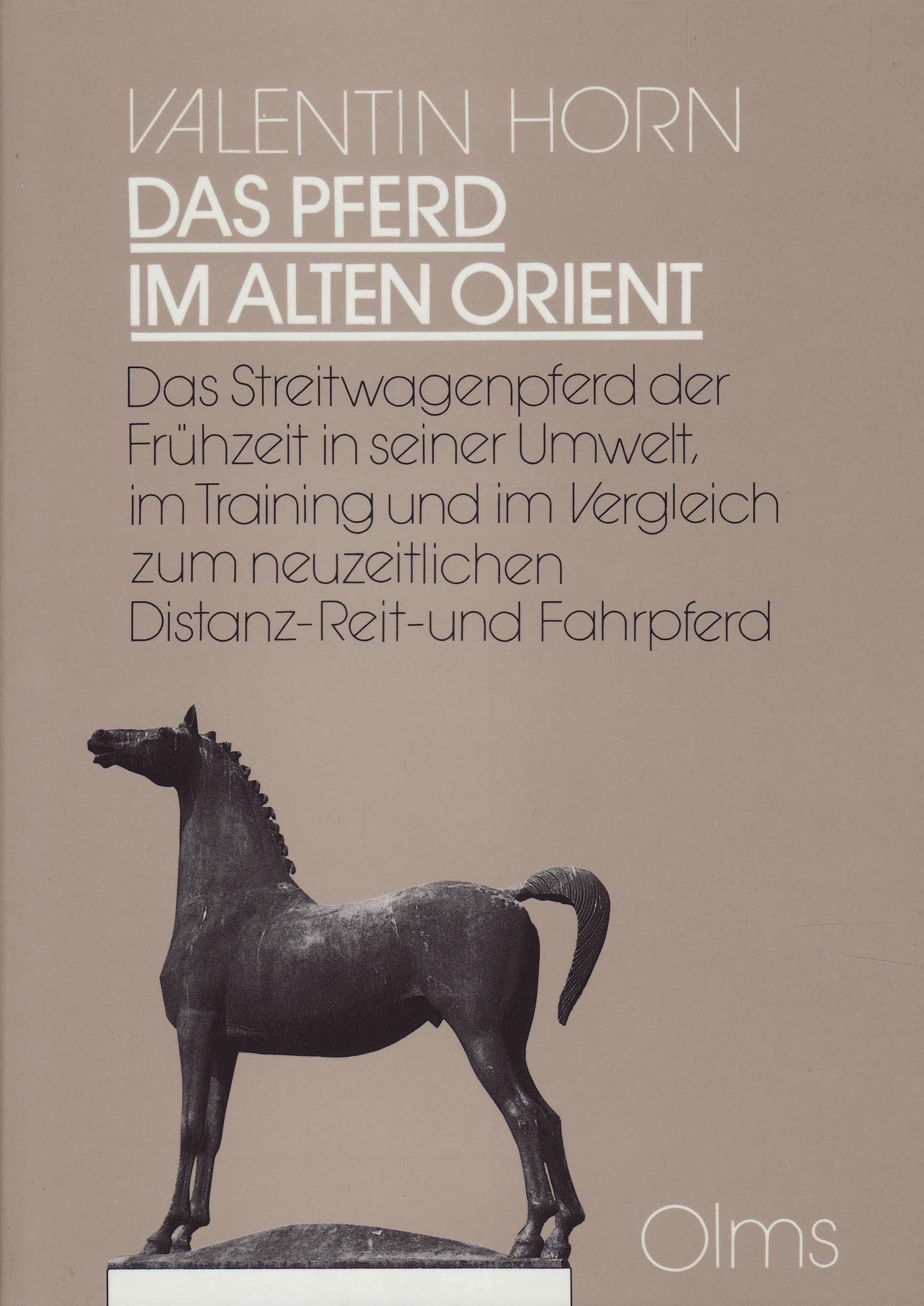 Das Pferd im Alten Orient: Das Streitwagenpferd der Frühzeit in seiner Umwelt, im Training und im Vergleich zum neuzeitlichen Distanz-, Reit- und Fahrpferd (Olms Presse) Pets