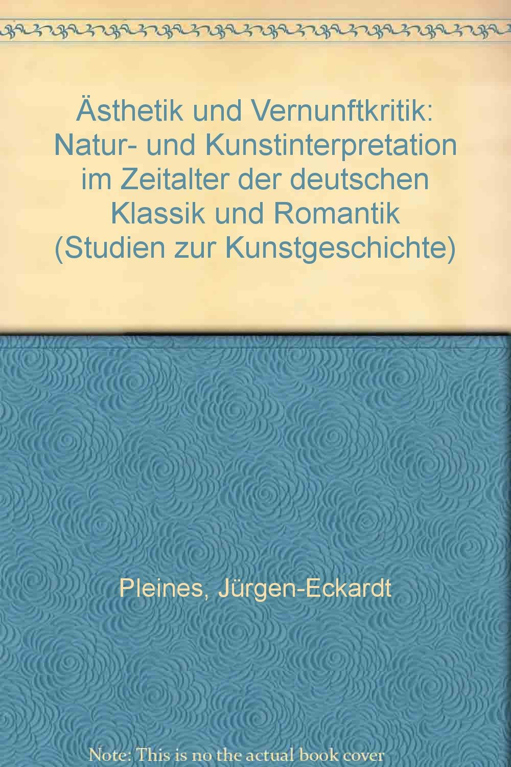 Ästhetik und Vernunftkritik: Natur- und Kunstinterpretation im Zeitalter der deutschen Klassik und Romantik (Studien zur Kunstgeschichte) Politics & History