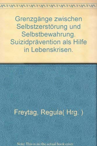 Grenzgänge zwischen Selbstzerstörung und Selbstbewahrung: Suizidpräventation als Hilfe in Lebenskrisen General education