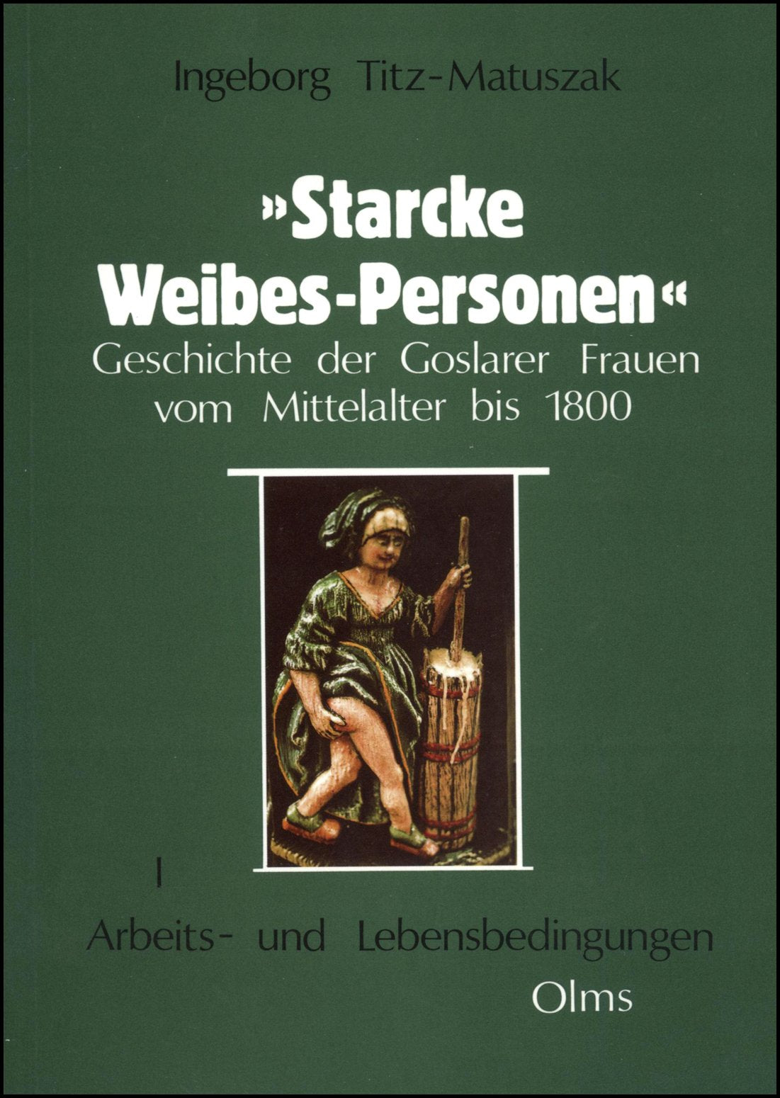 Starcke Weibes-Personen. Geschichte der Goslaer Frauen vom Mittelalter bis 1800: Arbeits- und Lebensbedingungen Politics & History
