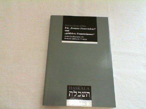 Für "fromme Zionstöchter" und "gebildete Frauenzimmer: Andachtsliteratur für deutsch-jüdische Frauen im 19. und frühen 20. Jahrhundert (Haskala - Wissenschaftliche Abhandlungen) Social Sciences