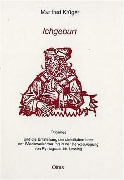 Ichgeburt: Origines und die Entstehung der christlichen Idee der Wiedergeburt in der Denkbewegung von Pythagoras bis Lessing (Philosophische Texte und Studien) Philosophy