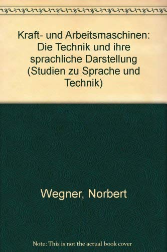 Kraft- und Arbeitsmaschinen: Die Technik und ihre sprachliche Darstellung (Studien zu Sprache und Technik) Business & Technology