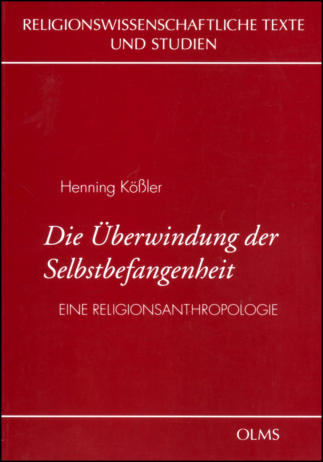 Die Überwindung der Selbstbefangenheit: Eine Religionsanthropologie (Religionswissenschaftliche Texte und Studien) Religion & Esotericism
