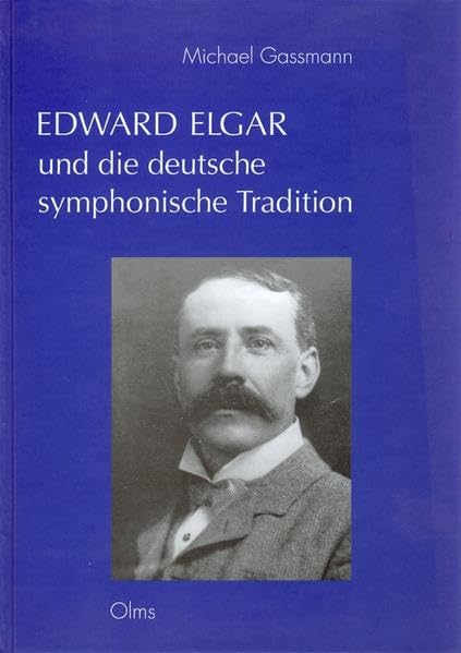 Edward Elgar und die deutsche symphonische Tradition: Studien zu Einfluss und Eigenständigkeit (Studien und Materialien zur Musikwissenschaft) Arts & Music