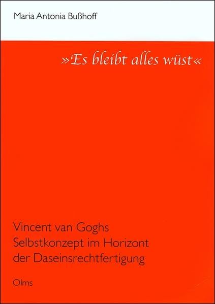 "Es bleibt alles wüst": Vincent van Goghs Selbstkonzept im Horizont der Daseinsrechtfertigung. (Studien zur Kunstgeschichte) Philosophy