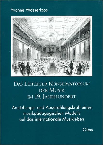 Das Leipziger Konservatorium der Musik im 19. Jahrhundert: Anziehungs- und Ausstrahlungskraft eines musikpädagogischen Modells auf das internationale ... und Materialien zur Musikwissenschaft) Arts & Music