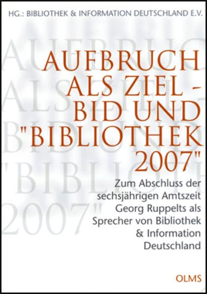 Aufbruch als Ziel - BID und "Bibliothek 2007": Zum Abschluss der sechsjährigen Amtszeit Georg Ruppelts als Sprecher von Bibliothek & Information Deutschland Law