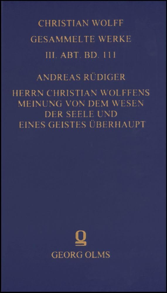 Christian Wolff - Gesammelte Werke. I. Abteilung: Deutsche Schriften.... / Herrn Christian Wolffens Meinung von dem Wesen der Seele und eines Geistes ... Werke. III. Abt., Materialien und Dokumente) Philosophy