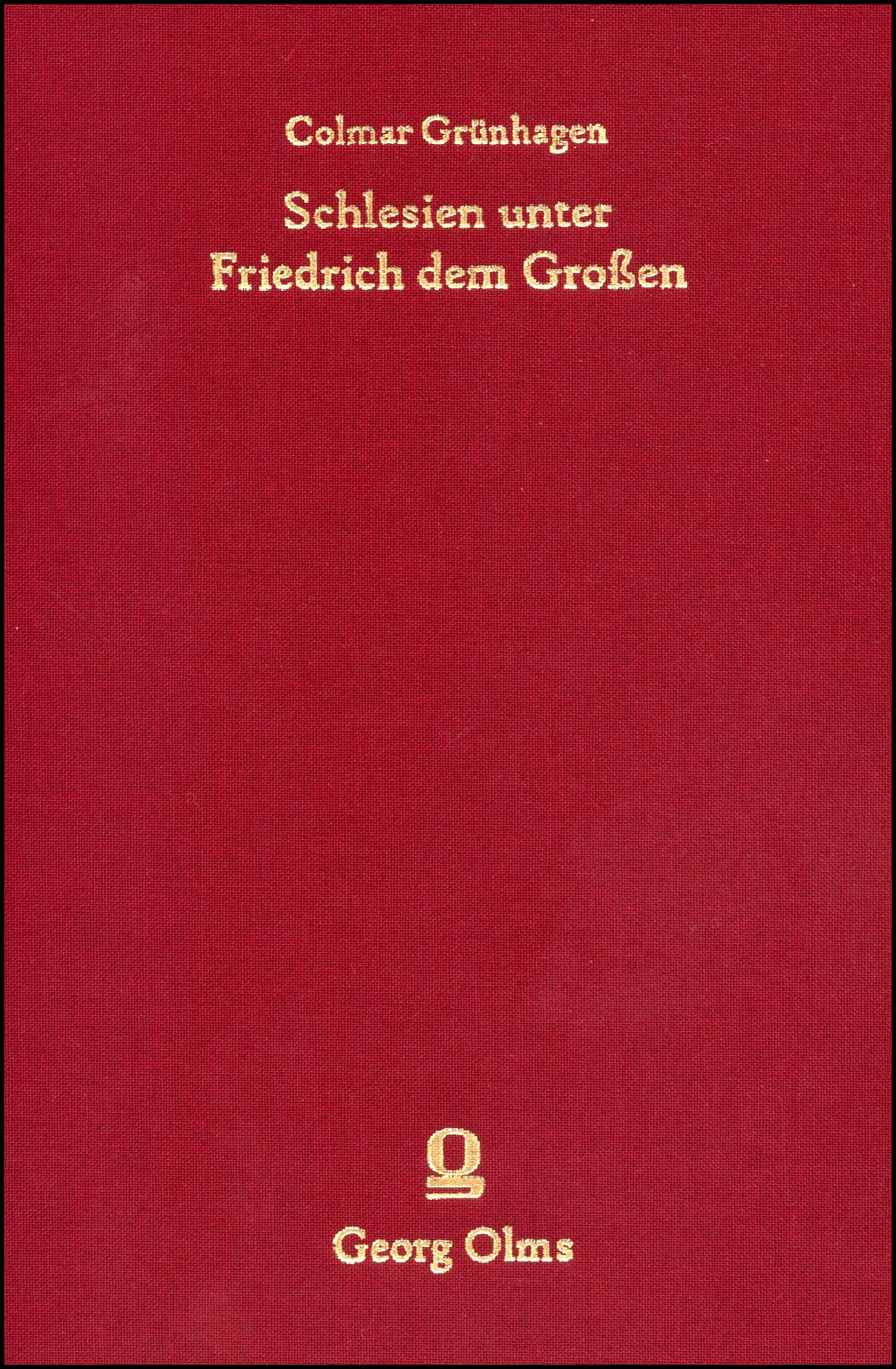 Schlesien unter Friedrich dem Großen. Band 2: 1756 1786. Hrsg. Peter Baumgart.Breslau 1892. Reprint: Hildesheim 2006. IV/624 S. Books