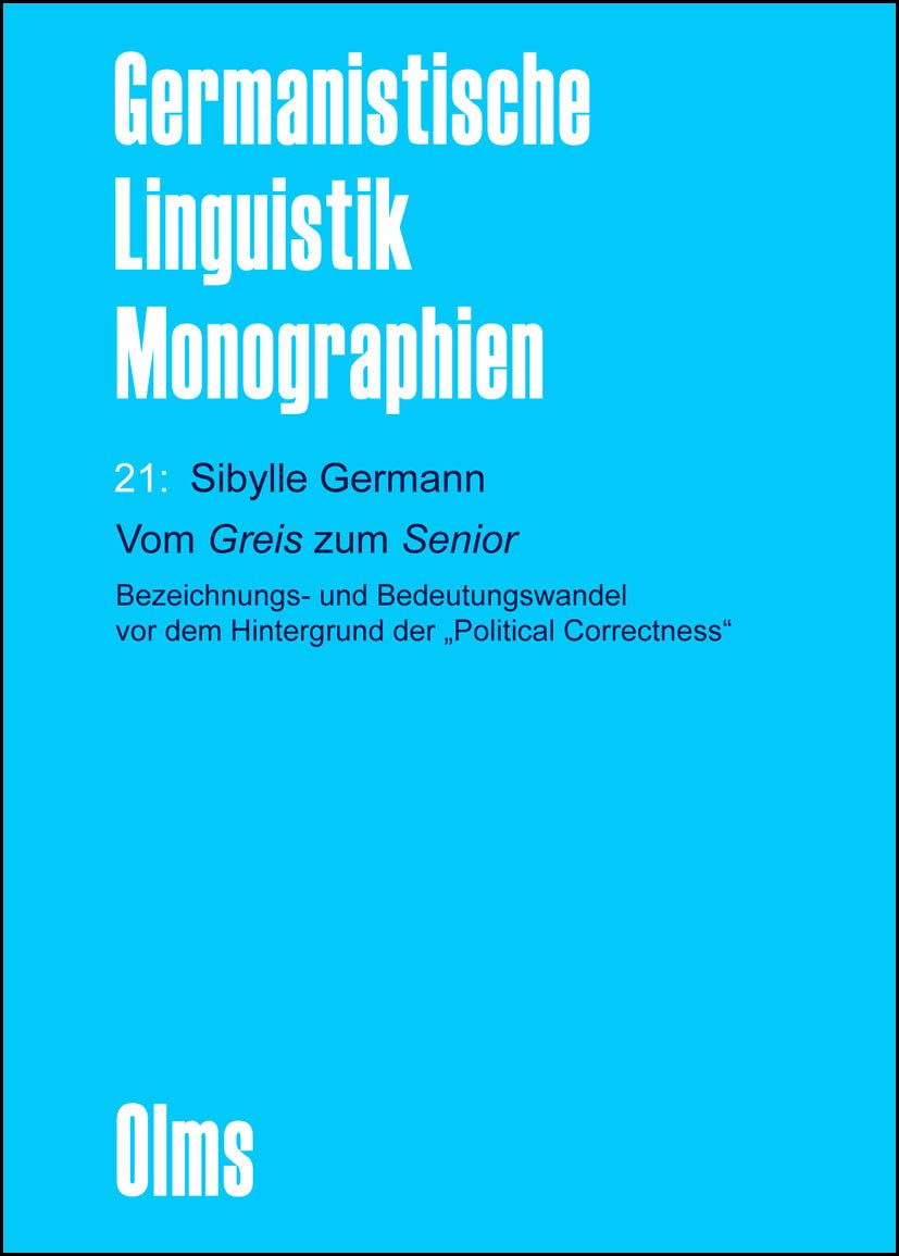 Vom Greis zum Senior: Bezeichnungs- und Bedeutungswandel vor dem Hintergrund der "Political Correctness" (Germanistische Linguistik - Monographien) Social Sciences