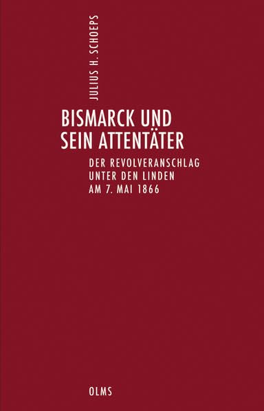 Deutsch-Jüdische Geschichte durch drei Jahrhunderte. Ausgewählte Schriften in zehn Bänden: Band 03: Bismarck und sein Attentäter. Der Revolveranschlag Unter den Linden am 7. Mai 1866. Politics & History