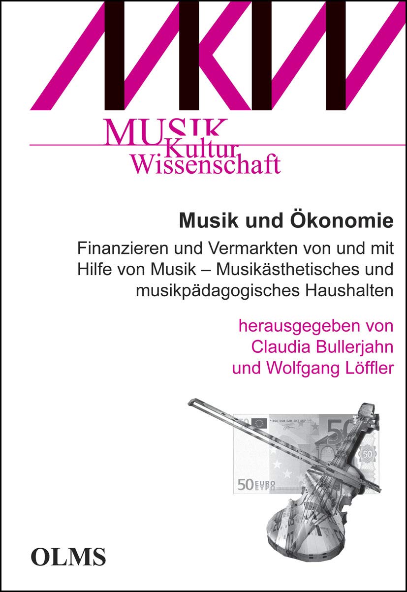 Musik und Ökonomie: Finanzieren und Vermarkten von und mit Hilfe von Musik - Musikästhetisches und musikpädagogisches Haushalten. (Musik - Kultur - Wissenschaft) Media & Communication