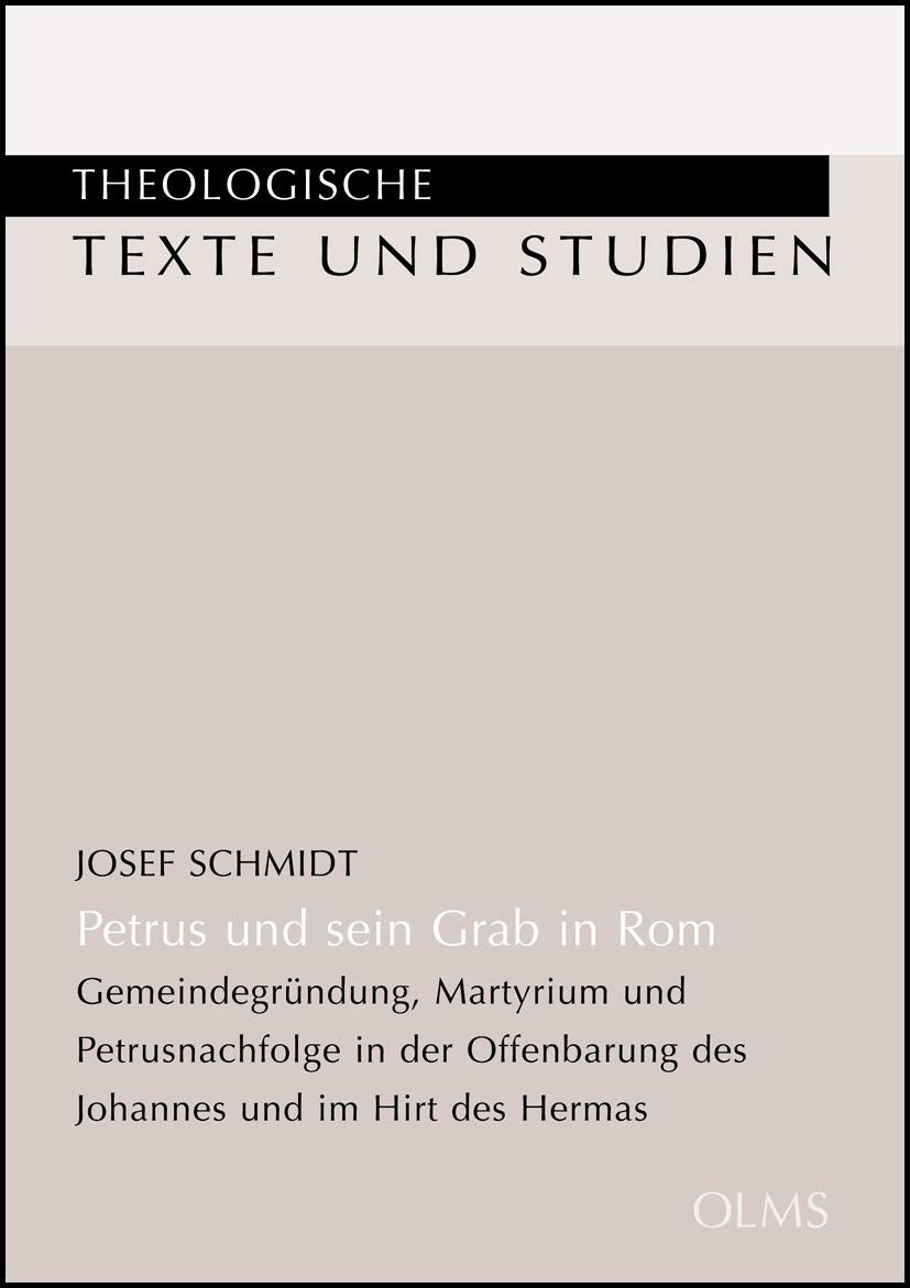 Petrus und sein Grab in Rom: Gemeindegründung, Martyrium und Petrusnachfolge in der Offenbarung des Johannes und im Hirt des Hermas. (Theologische Texte und Studien) Religion & Esotericism