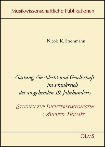 Gattung, Geschlecht und Gesellschaft im Frankreich des ausgehenden 19. Jahrhunderts - Studien zur Dichterkomponistin Augusta Holmès: Mit Werk- und ... (Musikwissenschaftliche Publikationen) Pop culture Books