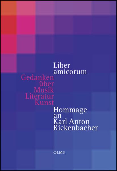 Liber amicorum - Gedanken über Musik, Literatur, Kunst: Hommage an Karl Anton Rickenbacher. Mit Beiträgen von Peter Gülke, András Schiff, Pierre ... Jeannerod, Karl Ludwig Schweisfurth u. v. m. Arts & Music