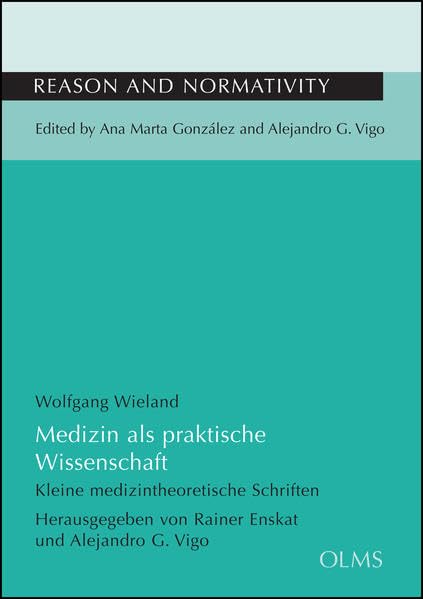Medizin als praktische Wissenschaft: Kleine medizintheoretische Schriften. Herausgegeben von Rainer Enskat und Alejandro G. Vigo. (Reason and ... y Normatividad - Vernunft und Normativität) Medicine