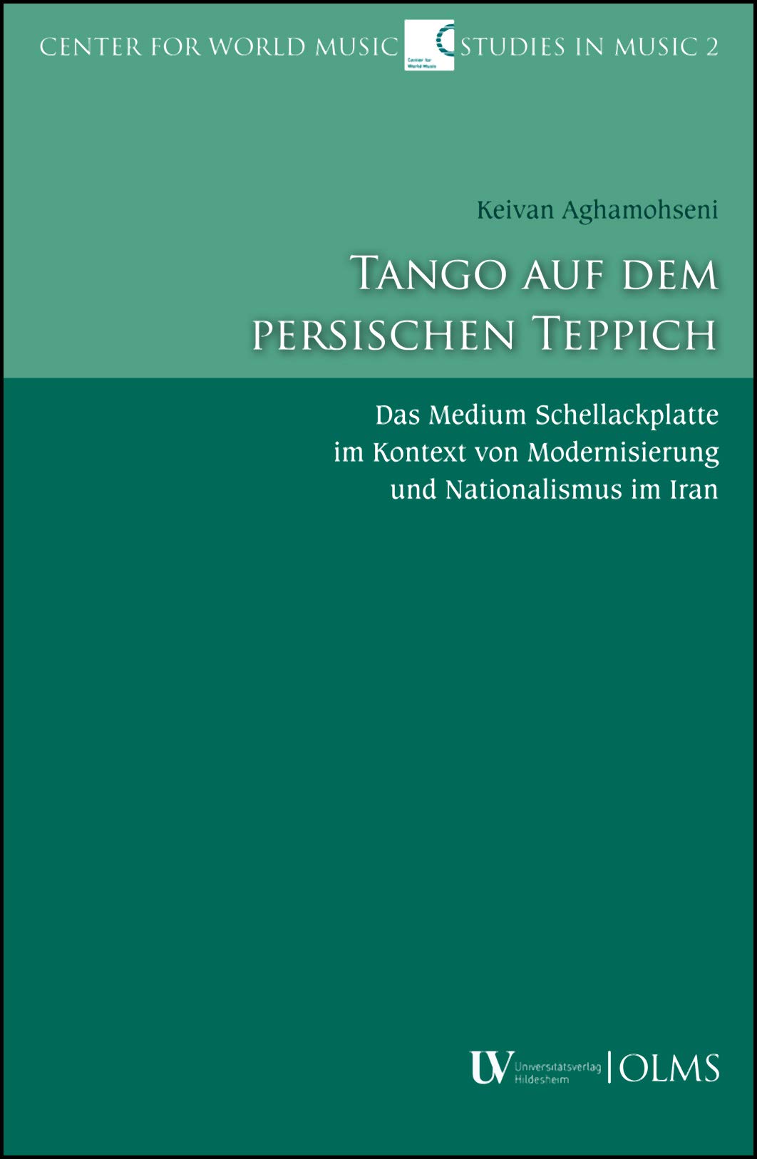 Tango auf dem persischen Teppich: Das Medium Schellackplatte im Kontext von Modernisierung und Nationalismus im Iran (Center for world music / studies in music) Arts & Music