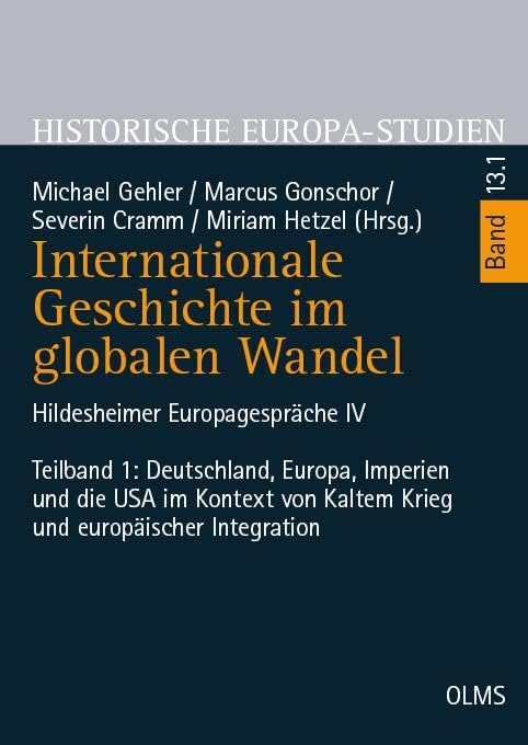 Internationale Geschichte im globalen Wandel: Hildesheimer Europagespräche IV. Teilband 1: Deutschland, Europa, Imperien und die USA im Kontext von ... Integration. (Historische Europa-Studien) Politics & History