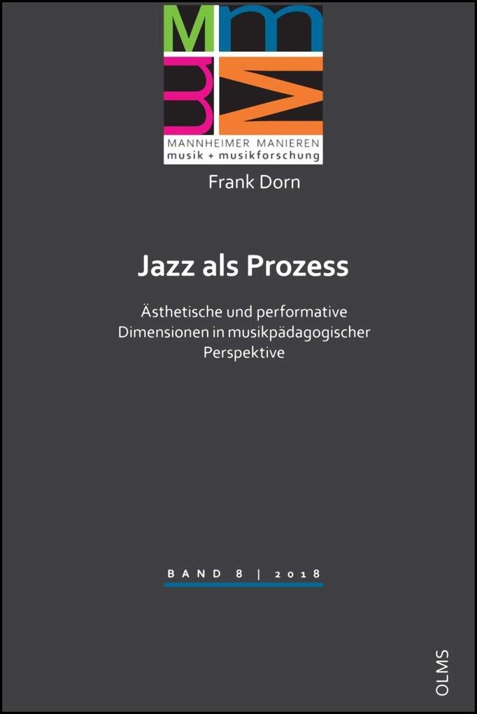Jazz als Prozess: Ästhetische und performative Dimensionen in musikpädagogischer Perspektive (Mannheimer Manieren – Musik + Musikforschung) Arts & Music