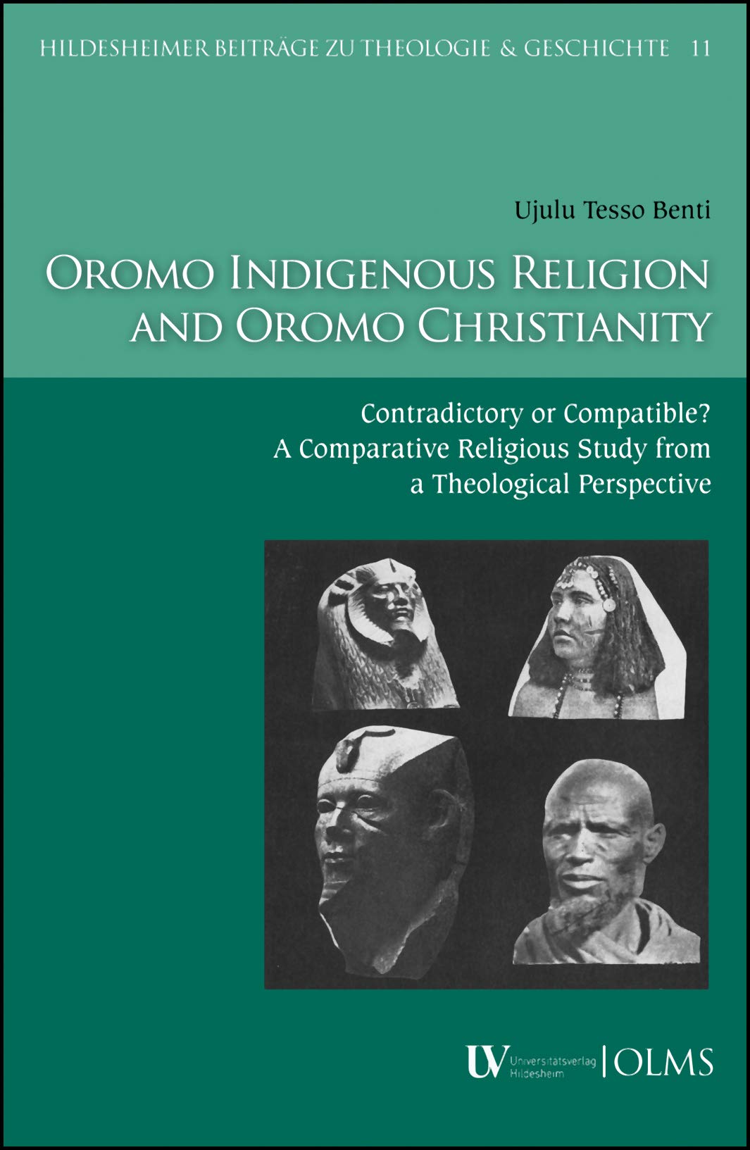 Oromo Indigenous Religion and Oromo Christianity: Contradictory or Compatible? A Comparative Religious Study from a Theological Perspective (Hildesheimer Beiträge zu Theologie und Geschichte) Religion & Esotericism
