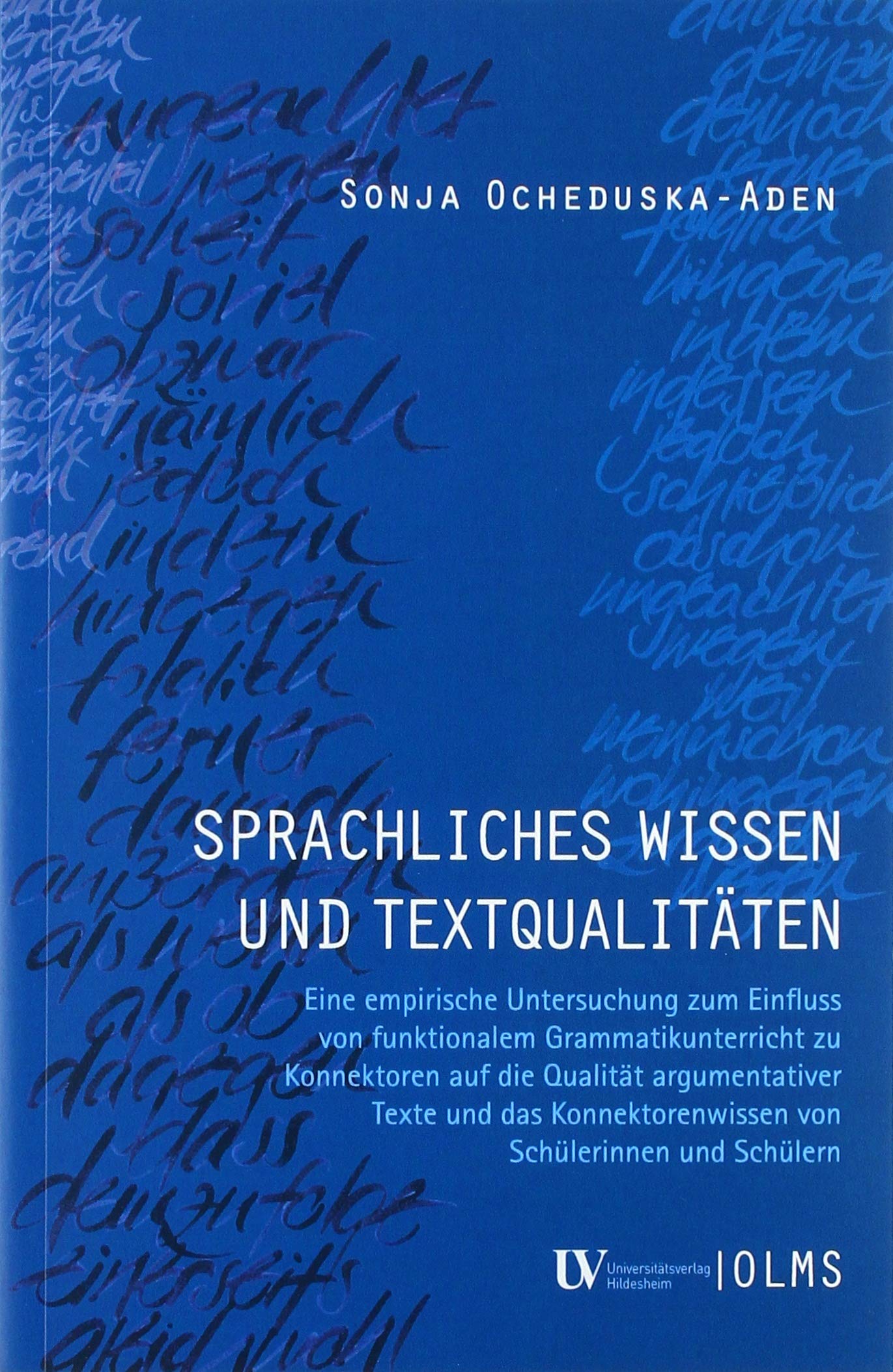 Sprachliches Wissen und Textqualitäten: Eine empirische Untersuchung zum Einfluss von funktionalem Grammatikunterricht zu Konnektoren auf die Qualität ... von Schülerinnen und Schülern. Social Sciences