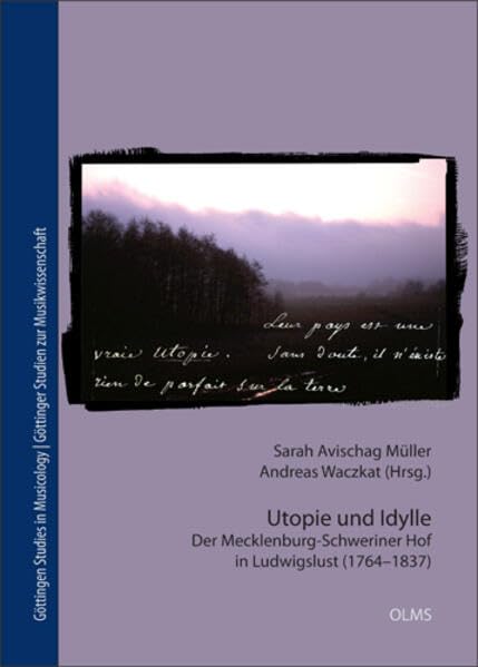 Utopie und Idylle: Der Mecklenburg-Schweriner Hof in Ludwigslust (1764-1837) (Göttingen Studies in Musicology/Göttinger Studien zur Musikwissenschaft) Arts & Music