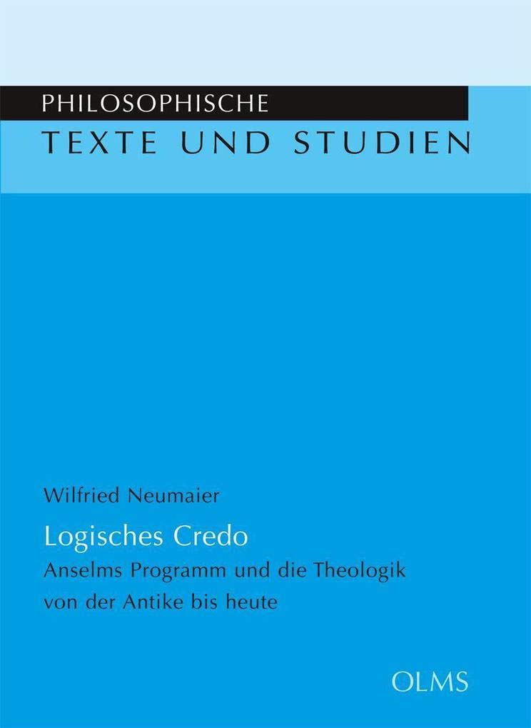 Logisches Credo: Anselms Programm und die Theologik von der Antike bis heute (Philosophische Texte und Studien) Philosophy