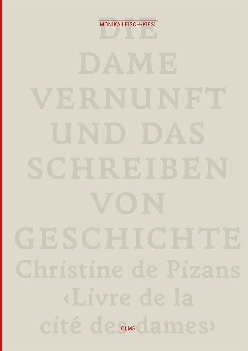 Die Dame Vernunft und das Schreiben von Geschichte / Lady Reason and the Writing of History: Christine de Pizans 'Livre de la Cité des Dames' (Literatur – Wissen – Poetik) Social Sciences