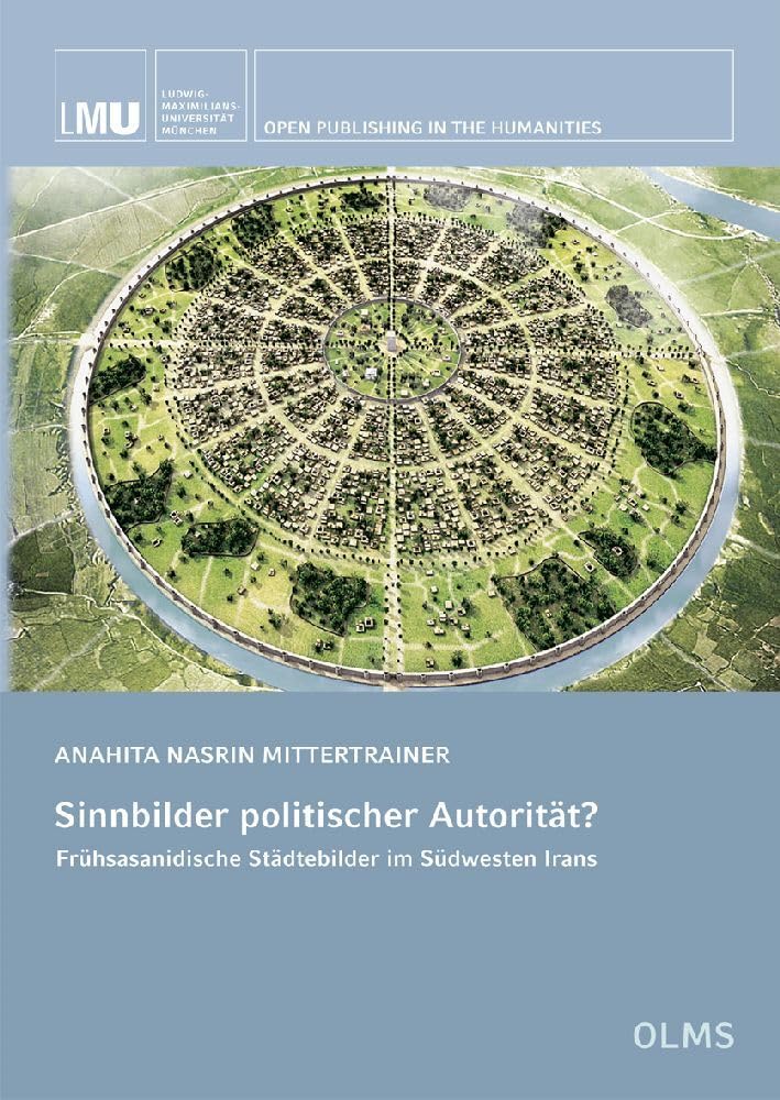 Sinnbilder politischer Autorität?: Frühsasanidische Städtebilder im Südwesten Irans (Open Publishing in the Humanities) Natural Sciences