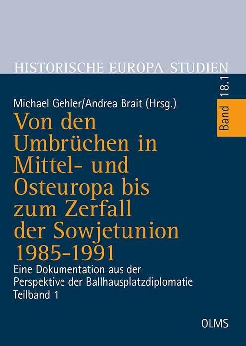 Von den Umbrüchen in Mittel- und Osteuropa bis zum Zerfall der Sowjetunion 1985-1991: Eine Dokumentation aus der Perspektive der Ballhausplatzdiplomatie. Teilband 1 (Historische Europa-Studien) Politics & History