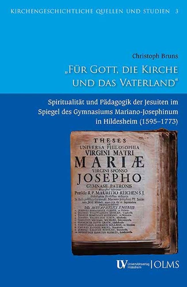 „Für Gott, die Kirche und das Vaterland“: Spiritualität und Pädagogik der Jesuiten im Spiegel des Gymnasiums Mariano-Josephinum in Hildesheim (1595–1773) (Kirchengeschichtliche Quellen und Studien) Education & Training