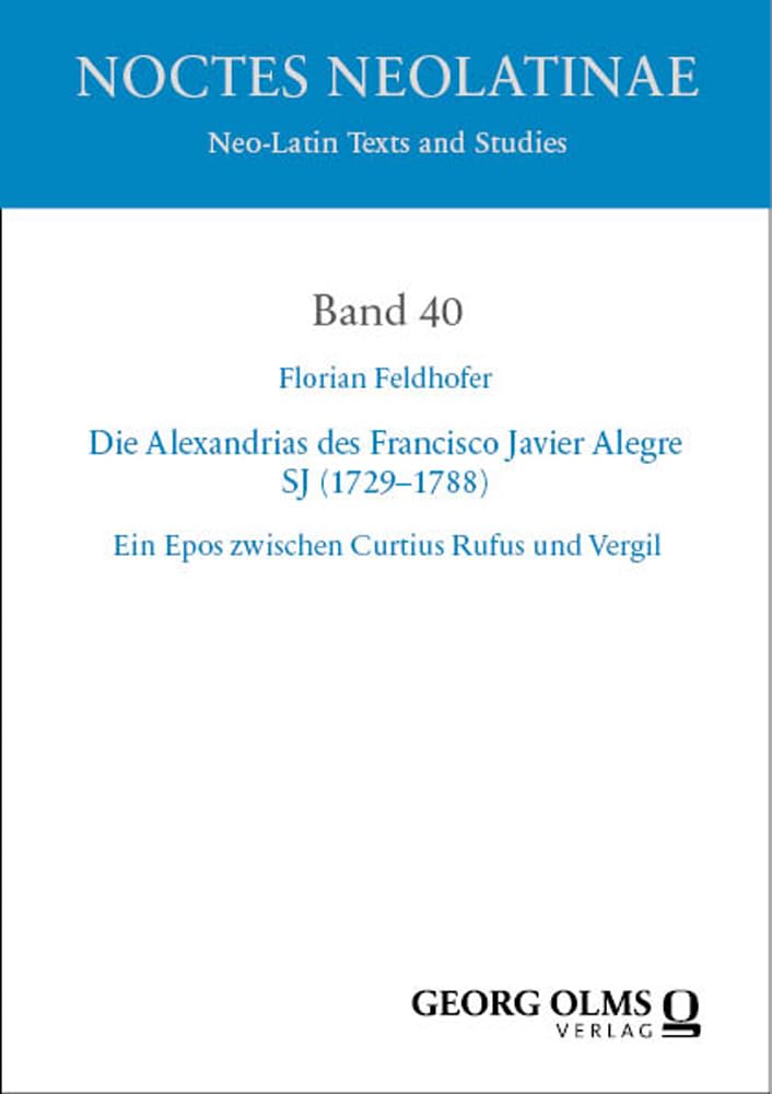 Die Alexandrias des Francisco Javier Alegre SJ (1729–1788): Ein Epos zwischen Curtius Rufus und Vergil (Noctes Neolatinae) Poetry
