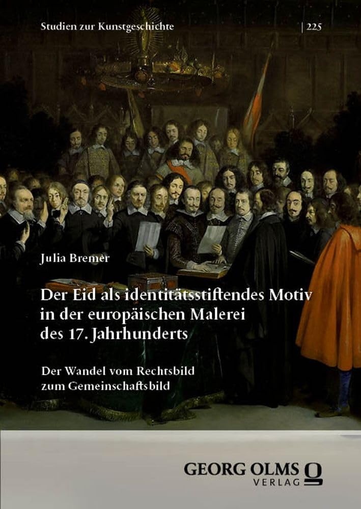 Der Eid als identitätsstiftendes Motiv in der europäischen Malerei des 17. Jahrhunderts: Der Wandel vom Rechtsbild zum Gemeinschaftsbild (Studien zur Kunstgeschichte) Film, Art & Culture