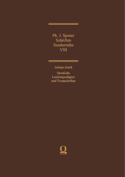 Johann Arndt: Sämtliche Leichenpredigten und Trostschriften: Philipp Jakob Spener: Schriften, Sonderreihe VIII = Johann Arndt-Archiv Band V Religion & Esotericism