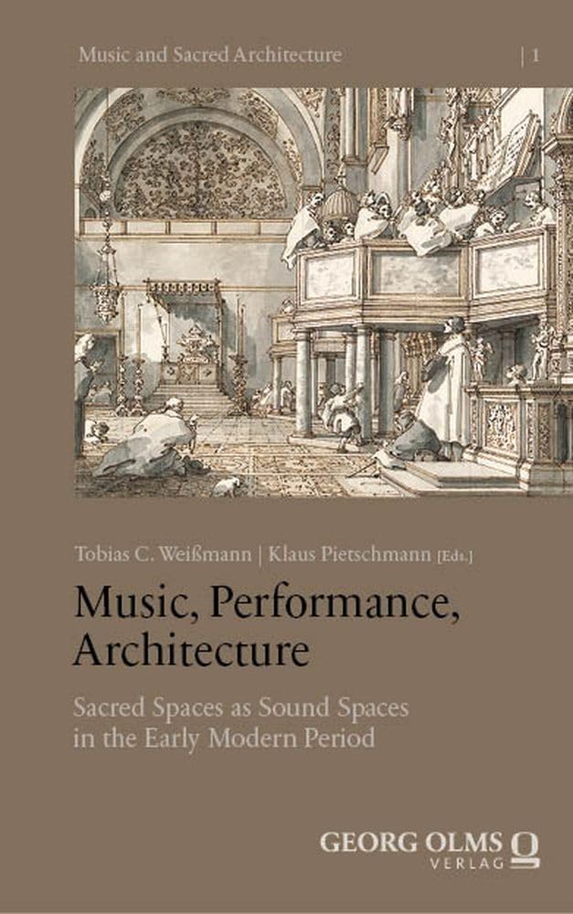 Music, Performance, Architecture: Sacred Spaces as Sound Spaces in the Early Modern Period (Music and Sacred Architecture) Arts & Music