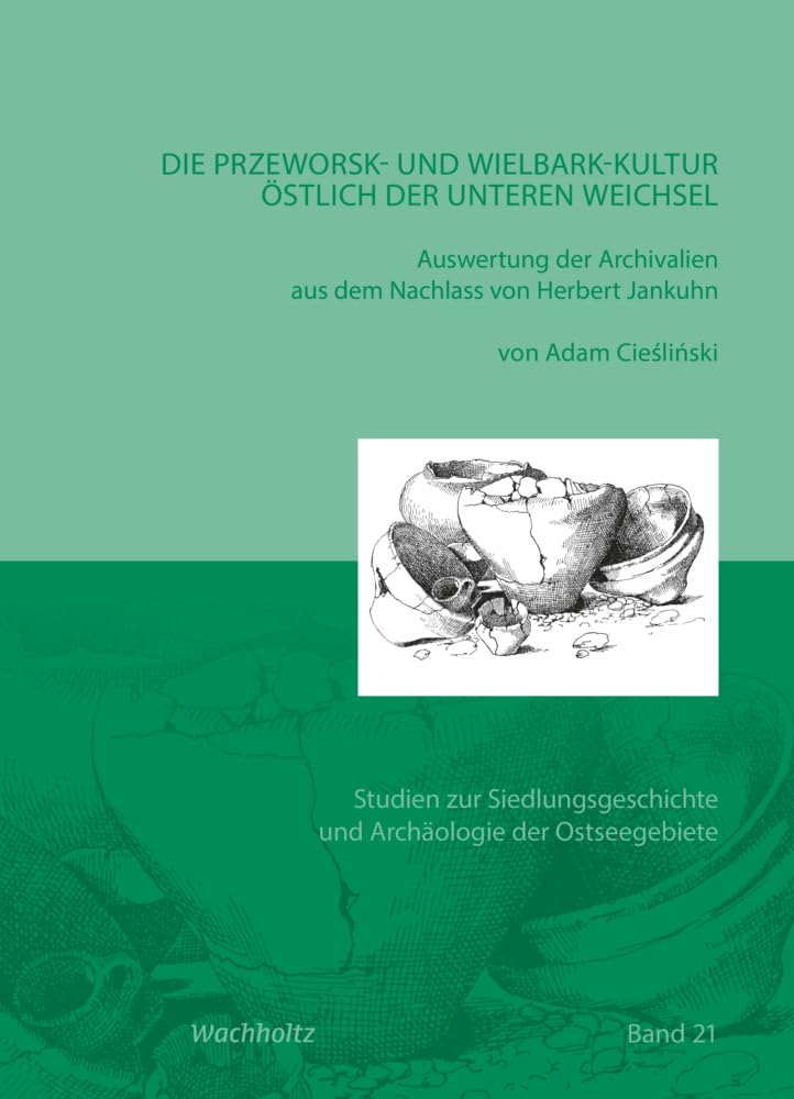 Die Przeworsk- und Wielbark-Kultur östlich der unteren Weichsel: Auswertung der Archivalien aus dem Nachlass von Herbert Jankuhn (Studien zur Siedlungsgeschichte und Archäologie der Ostseegebiete) Natural Sciences