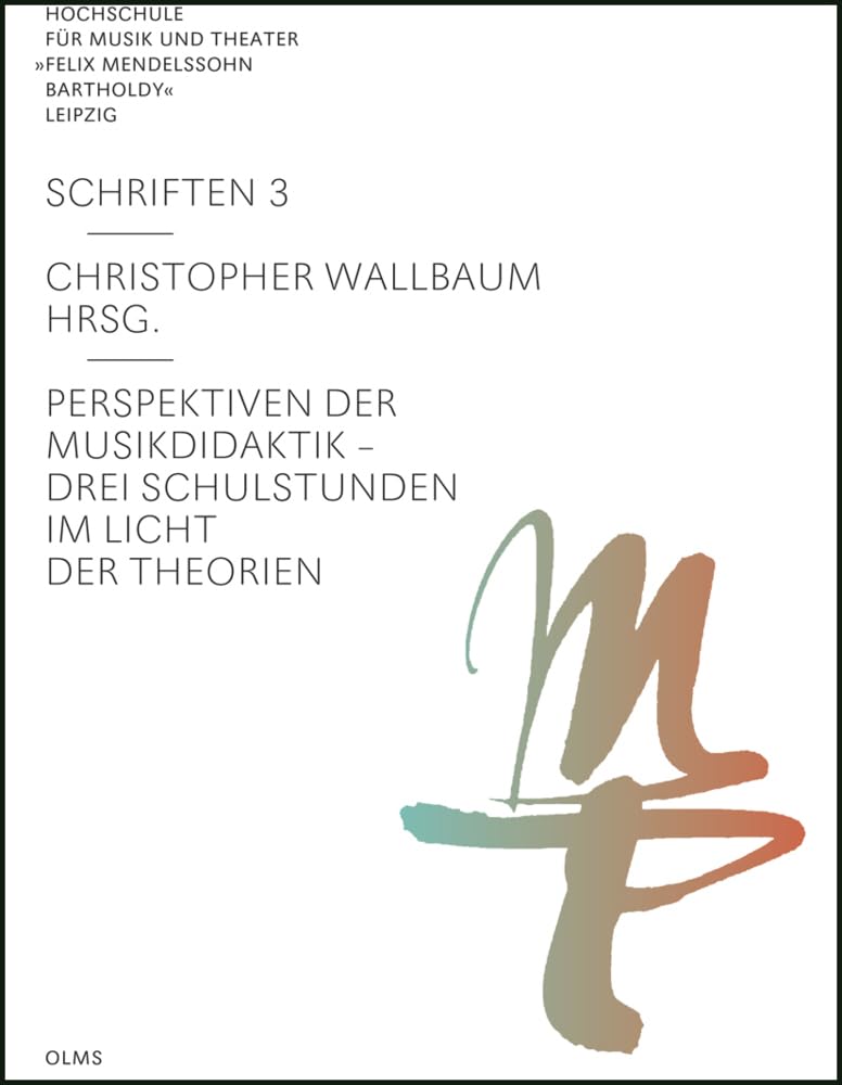 Perspektiven der Musikdidaktik: Drei Schulstunden im Licht der Theorien. (Hochschule für Musik und Theater "Felix Mendelssohn Bartholdy" Leipzig - Schriften) Arts & Music