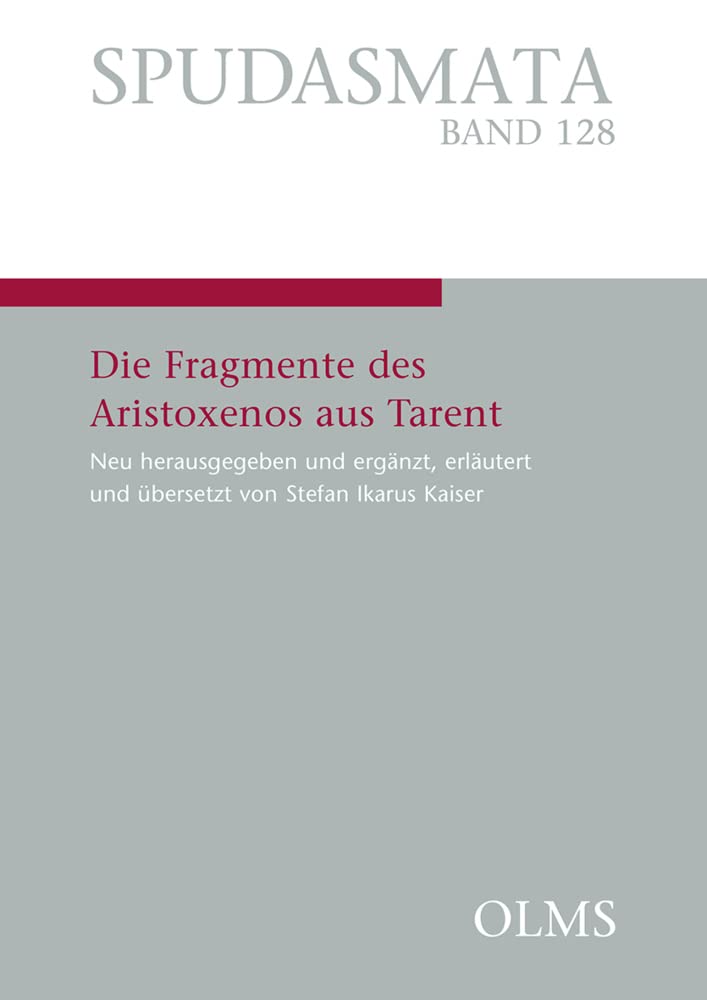 Die Fragmente des Aristoxenos aus Tarent: Neu herausgegeben und ergänzt, erläutert und übersetzt von Stefan Ikarus Kaiser. (Spudasmata) Philosophy