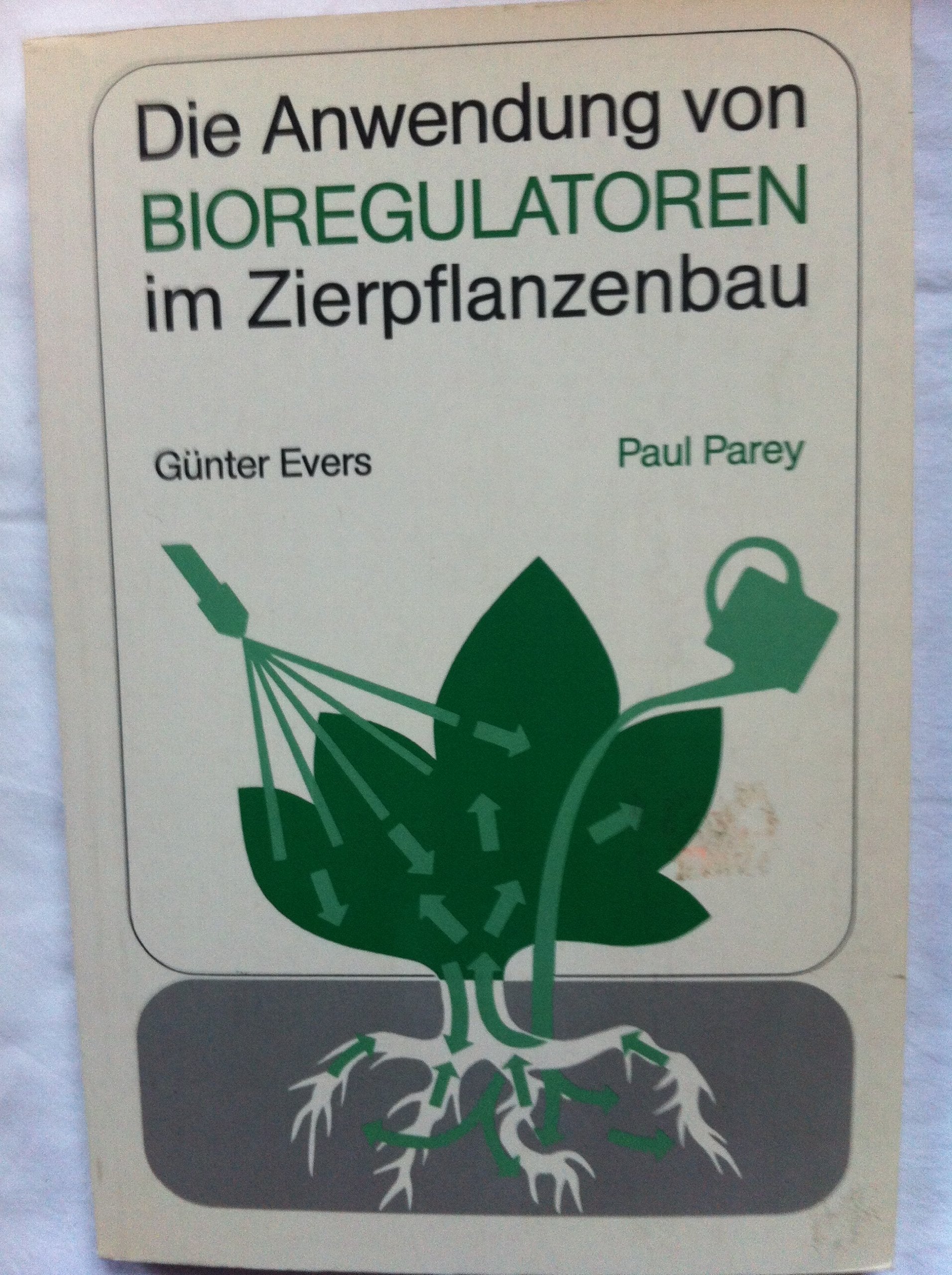 Die Anwendung von Bioregulatoren im Zierpflanzenbau. Wachstumsregulatoren, Bewurzelungshormone, "chemische Stutzmittel", blühinduzierende und stressmindernde Wirkstoffe Garden & Plants