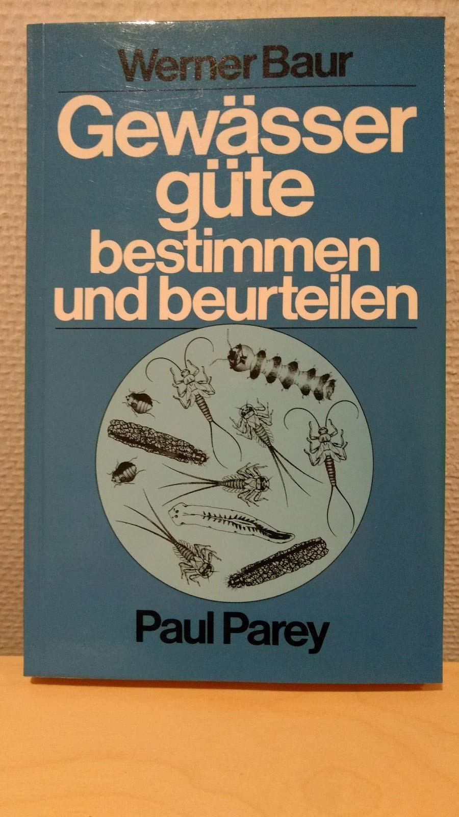 Gewässergüte bestimmen und beurteilen. praktische Anleitung für Gewässerwarte u. alle an d. Qualität unserer Gewässer interessierten Kreise. book
