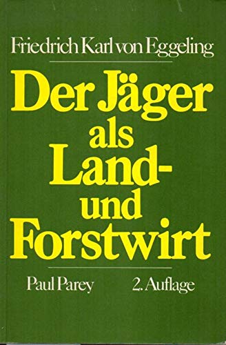 Der Jäger als Land- und Forstwirt. Ein Leitfaden für Revierpraxis und Jägerprüfung Natural Sciences