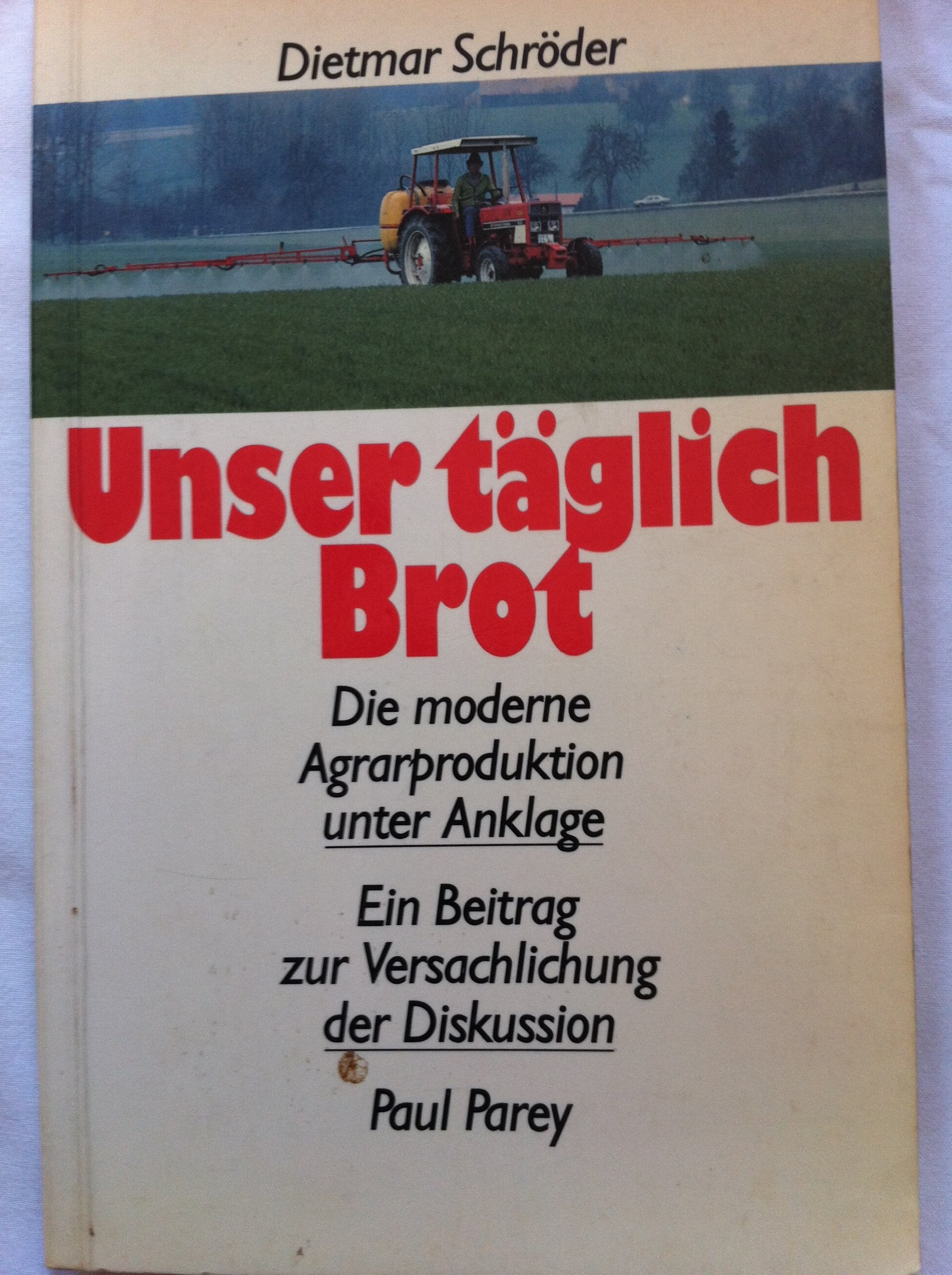 Unser täglich Brot. Die moderne Agrarproduktion unter Anklage. Ein Beitrag zur Versachlichung der Diskussion Books