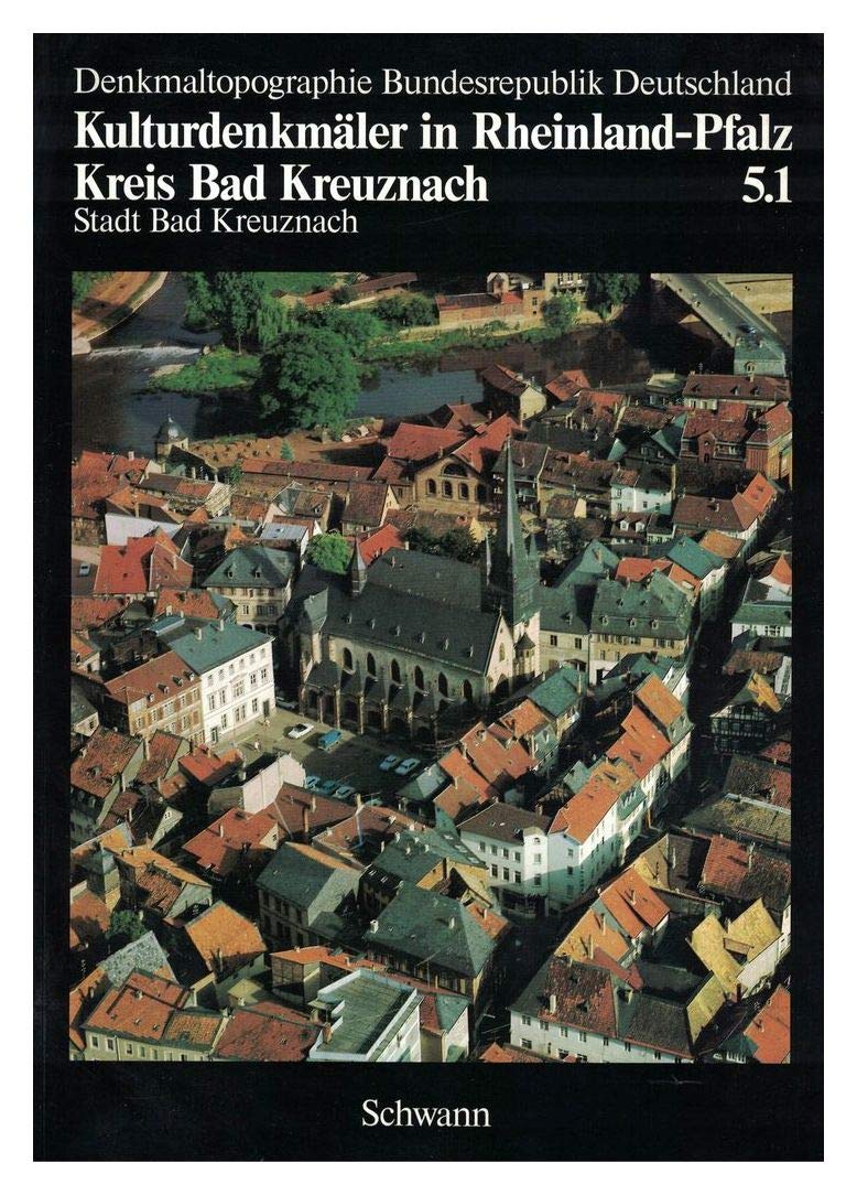 Denkmaltopographie Bundesrepublik Deutschland. Kulturdenkmäler in Rheinland-Pfalz: Kulturdenkmäler in Rheinland-Pfalz, Band 5: Kreis Bad Kreuznach, Teilband 1: Stadt Bad Kreuznach Business & Technology