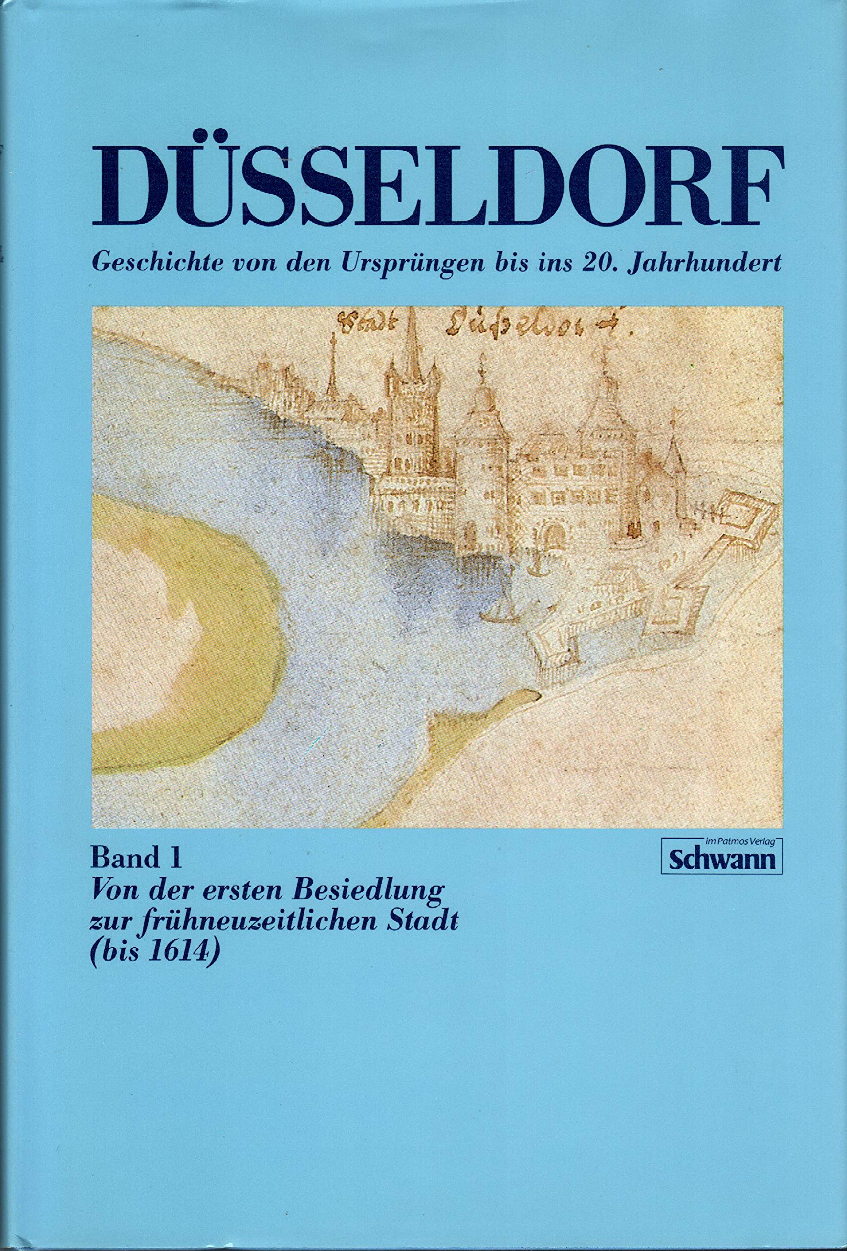 Düsseldorf. Von der ersten Besiedlung zur frühneuzeitlichen Stadt (bis 1614). (Bd. 1) Politics & History