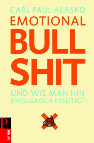 Emotional Bullshit: Und wie man ihn erflogreich beseitigt: Und wie man ihn erfolgreich beseitigt Partnership & Love
